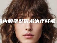国内腹壁整形术治疗妊娠纹医院推荐：腹壁整形术治疗妊娠纹医院前50位名单详情一览