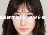 佛山和美家妇产医院专家介绍激光去除兽皮痣指南