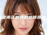 保定市正规皮秒祛除颈纹医院-保定华韵医疗美容诊所技术优点分析