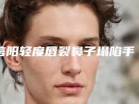 信阳轻度唇裂鼻子塌陷手术的效果特点