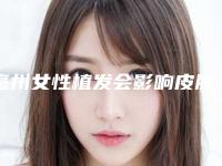 亳州女性植发会影响皮肤的功能吗