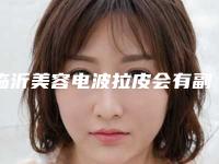 临沂美容电波拉皮会有副作用的吗