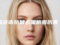 临沂市抗皱去黑眼圈厉害的医生-临沂市抗皱去黑眼圈专家排行
