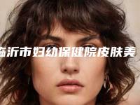 临沂市妇幼保健院皮肤美容科正规吗鼻唇沟填充术手术手术案例