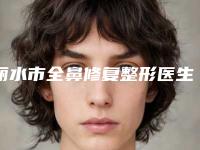 丽水市全鼻修复整形医生排行实力深扒-丽水市全鼻修复整形整形医生