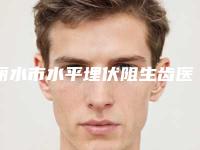 丽水市水平埋伏阻生齿医院上榜清单整形三甲医院有哪些（丽水卢卫雄牙科诊所去过的人都来推荐）