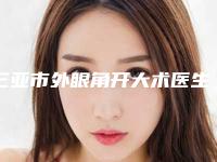 三亚市外眼角开大术医生谁独占鳌头冲进前三-三亚市孙志成整形医生