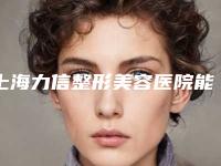 上海力信整形美容医院能做眼睑抽脂吗
