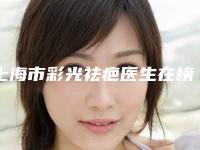上海市彩光祛疤医生在榜名单前十强口碑良好-徐晓云整形医生公立5强擅长口碑各不同