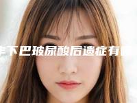 丰下巴玻尿酸后遗症有哪些怎么护理