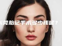 东莞胎记手术多少钱呢？