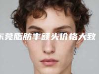 东莞脂肪丰额头价格大致多少钱