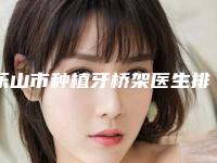 乐山市种植牙桥架医生排名榜热门医-乐山市种植牙桥架口腔医生