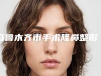 乌鲁木齐市手术隆鼻整形手术医生在榜清单十强个个都是王牌-叶钟泰医生口碑实力测评