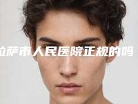 拉萨市人民医院正规的吗-推荐于晟医生,张文景医生
