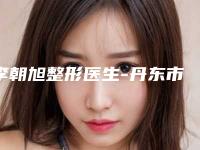 李朝旭整形医生-丹东市中心医院李朝旭医师评如潮