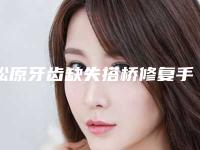 松原牙齿缺失搭桥修复手术的危害你知道多少