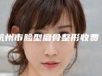 杭州市脸型磨骨整形收费明细来了-杭州市脸型磨骨整形一般需要费用大致是多少