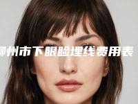 柳州市下眼睑埋线费用表明细大揭密（柳州市下眼睑埋线价格参考标准）