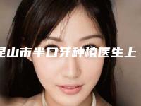 昆山市半口牙种植医生上榜名单前十权威盘点-昆山市陈尚口腔医生
