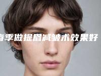 春季做提眉减皱术效果好吗（打完除皱多久能做提眉手术）