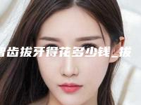 智齿拔牙得花多少钱_拔牙价格多少钱一颗