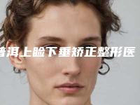 普洱上睑下垂矫正整形医院排行前十哪几家机构推荐(普洱上睑下垂整形哪家好？排行前十机构推荐)