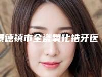 景德镇市全瓷氧化锆牙医院排名榜前十强技术颇高（景德镇市全瓷氧化锆牙口腔医院已多次入围）