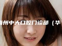 梅州中大口腔门诊部（华侨城店）好吗-价格(费用)清单热门项目抢先一览