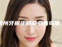 梧州牙根正畸牵引青岛做要花多少钱