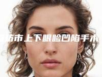 潍坊市上下眼睑凹陷手术医院排名前十位为您介绍-潍坊韩奈姿医疗美容门诊整形效果拉满~