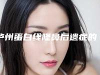 泸州蛋白线隆鼻后遗症的解决方法