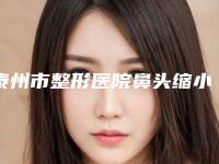泰州市整形医院鼻头缩小整形手术哪个医院好(泰州碧昂卡韩术医疗美容诊所看介绍是凭实力上榜)