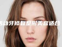 活动牙修复整形美容适合人群和注意事项