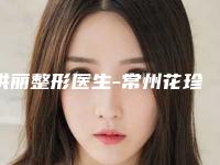 洪丽整形医生-常州花珍蜜医疗美容诊所洪丽医师优质专家任你选择