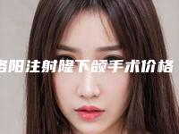 洛阳注射隆下颌手术价格费用,洛阳注射隆下颌术价格知多少