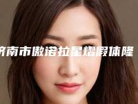 济南市傲诺拉星熠假体隆胸型医院哪里好(济南安澜医疗美容诊所含价格一览表)