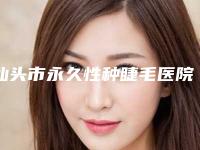 汕头市永久性种睫毛医院都是哪家-汕头晴颜医疗美容诊所公立5强擅长口碑各不同