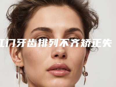 江门牙齿排列不齐矫正失败的后果有哪些