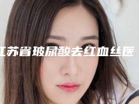 江苏省玻尿酸去红血丝医生综合实力十强口碑排行榜详细名单发布-江苏省玻尿酸去红血丝医生