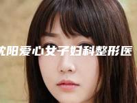 沈阳爱心女子妇科整形医院,沈阳伊容疤痕医疗美容诊所哪家好