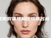 沈阳假体隆胸医院排名前五揭示，沈阳美帕医疗荣登榜一