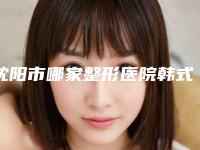沈阳市哪家整形医院韩式隐形隆鼻手术最好(辽宁省人民医院皮肤科口碑好)