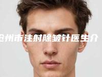 沧州市注射除皱针医生介绍手术价格表(价目)查看(2025年5月均价为：3777元）