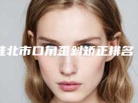 淮北市口角歪斜矫正排名前十位名单-淮北臻欣美医疗美容门诊部技术超赞