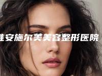 淮安施尔美美容整形医院,淮安庆春整形美容诊所你更看好哪一家
