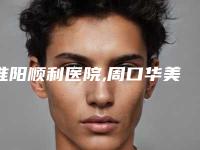 淮阳顺利医院,周口华美整形美容门诊部实力战PK开始对抗一战高下