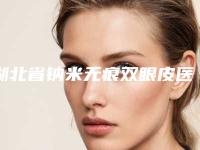 湖北省钠米无痕双眼皮医院哪家好(武汉蜜司(MISS)医疗美容收费标准现揭晓)