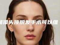 湘潭头顶脱发手术可以维持多久的作用