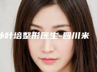 孙叶培整形医生-四川米兰柏羽医学整形医院孙叶培医师名列前三